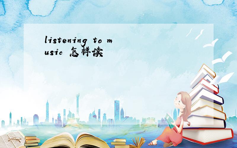 listening to music 怎样读