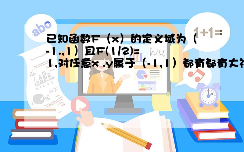 已知函数F（x）的定义域为（-1.,1）且F(1/2)=1,对任意x .y属于（-1,1）都有都有大神们帮帮忙