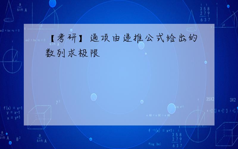 【考研】通项由递推公式给出的数列求极限