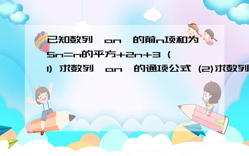 已知数列{an}的前n项和为Sn=n的平方+2n+3 (1) 求数列{an}的通项公式 (2)求数列{Sn}前5项和