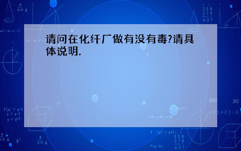 请问在化纤厂做有没有毒?请具体说明.