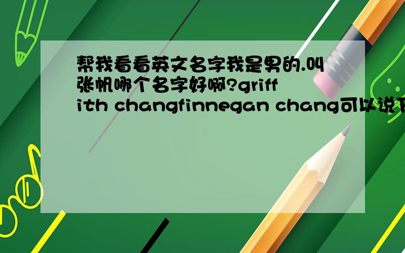 帮我看看英文名字我是男的.叫张帆哪个名字好啊?griffith changfinnegan chang可以说下griff