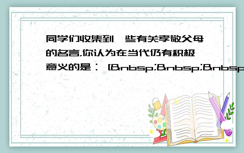 同学们收集到一些有关孝敬父母的名言，你认为在当代仍有积极意义的是： [    