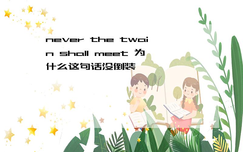 never the twain shall meet 为什么这句话没倒装