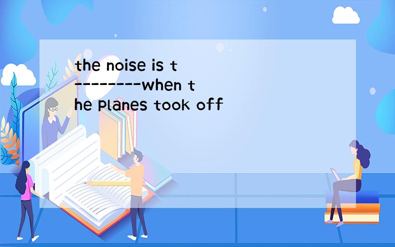 the noise is t--------when the planes took off