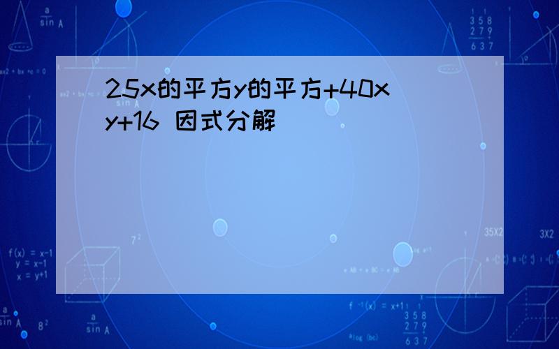 25x的平方y的平方+40xy+16 因式分解