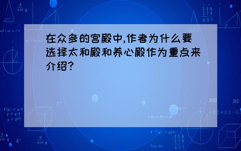 在众多的宫殿中,作者为什么要选择太和殿和养心殿作为重点来介绍?