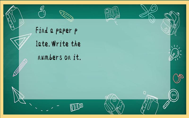 Find a paper plate.Write the numbers on it.