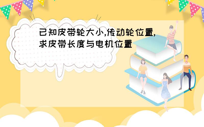 已知皮带轮大小,传动轮位置,求皮带长度与电机位置