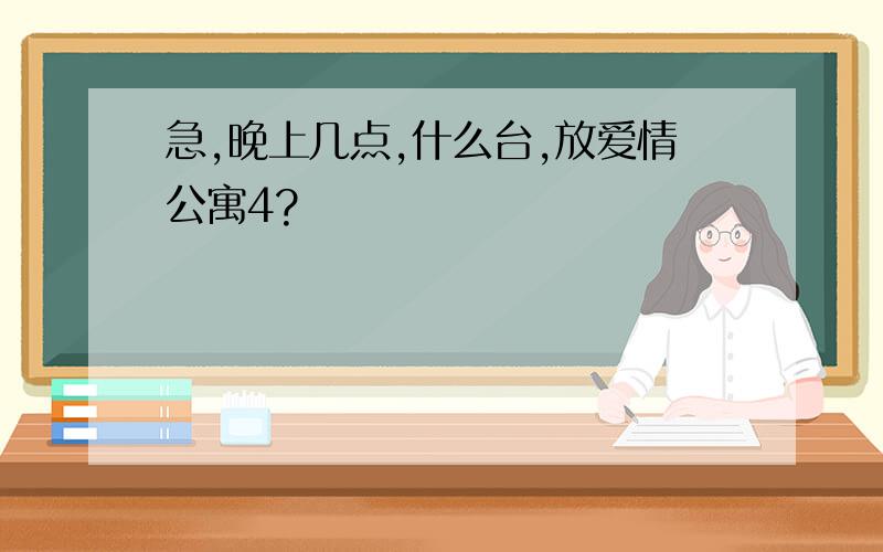 急,晚上几点,什么台,放爱情公寓4?