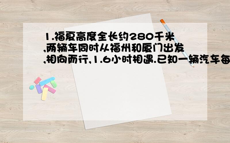 1.福夏高度全长约280千米,两辆车同时从福州和厦门出发,相向而行,1.6小时相遇.已知一辆汽车每小时行80千米,求另一