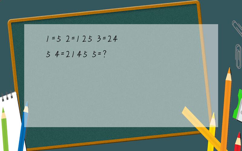 1=5 2=125 3=245 4=2145 5=?