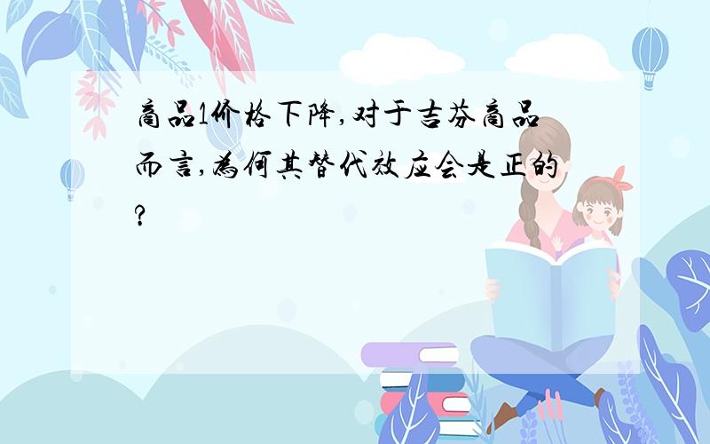 商品1价格下降,对于吉芬商品而言,为何其替代效应会是正的?