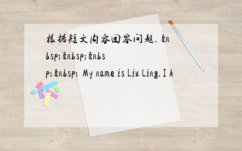 根据短文内容回答问题.      My name is Liu Ling.I h