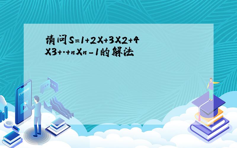 请问S=1+2X+3X2+4X3+.+nXn-1的解法