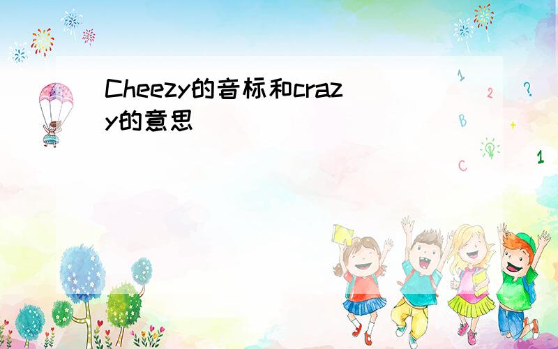 Cheezy的音标和crazy的意思