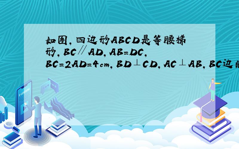 如图，四边形ABCD是等腰梯形，BC∥AD，AB=DC，BC=2AD=4cm，BD⊥CD，AC⊥AB，BC边的中点为E．