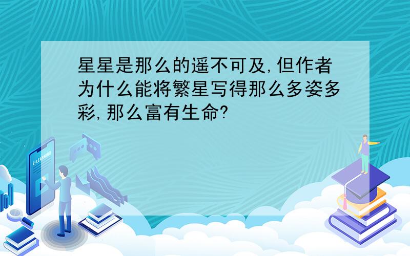 星星是那么的遥不可及,但作者为什么能将繁星写得那么多姿多彩,那么富有生命?