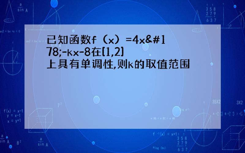 已知函数f（x）=4x²-kx-8在[1,2]上具有单调性,则k的取值范围