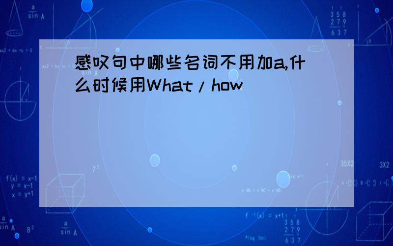 感叹句中哪些名词不用加a,什么时候用What/how