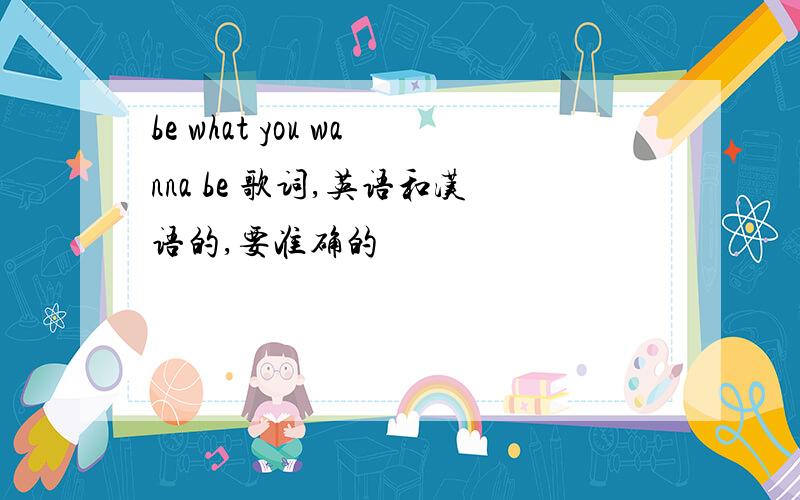 be what you wanna be 歌词,英语和汉语的,要准确的