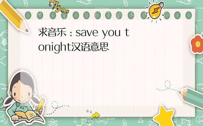 求音乐：save you tonight汉语意思