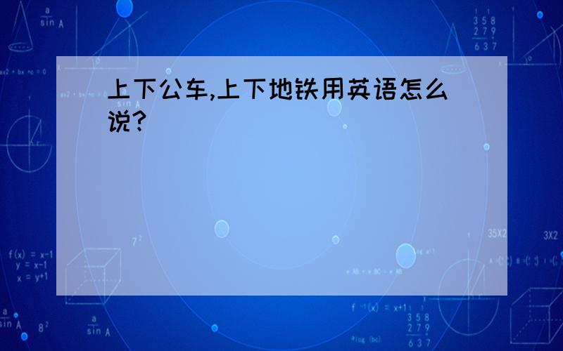 上下公车,上下地铁用英语怎么说?