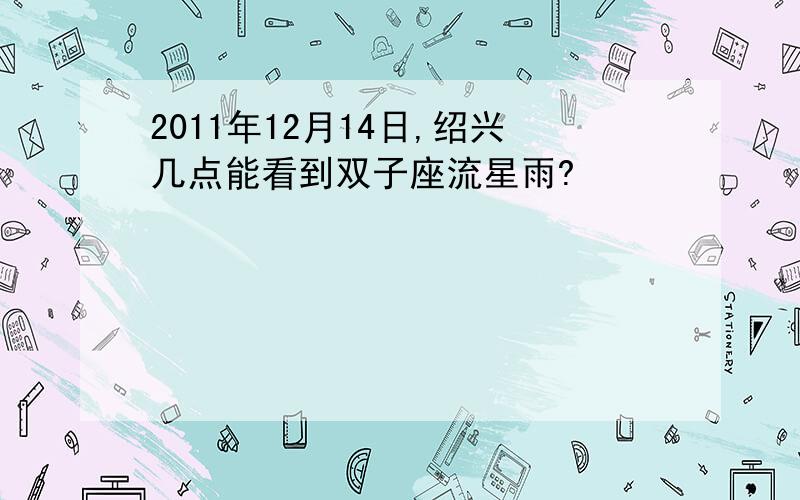 2011年12月14日,绍兴几点能看到双子座流星雨?