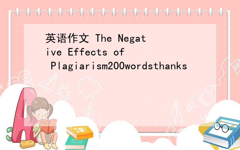 英语作文 The Negative Effects of Plagiarism200wordsthanks