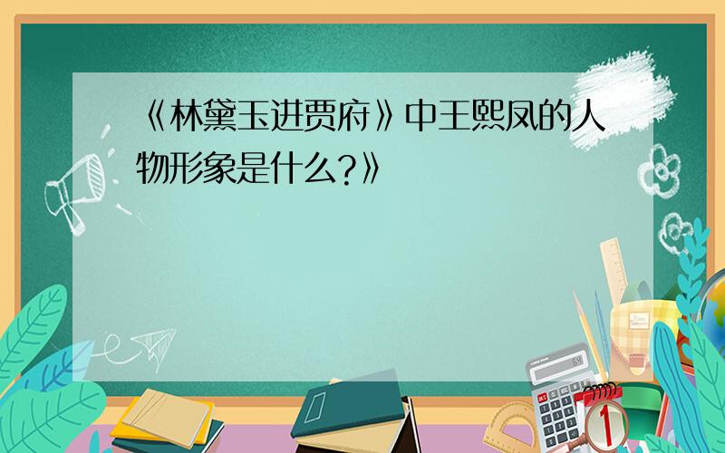 《林黛玉进贾府》中王熙凤的人物形象是什么?》