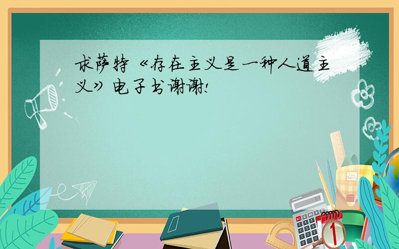 求萨特《存在主义是一种人道主义》电子书谢谢!