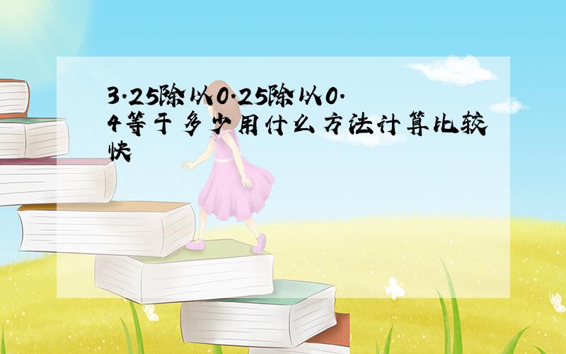 3.25除以0.25除以0.4等于多少用什么方法计算比较快