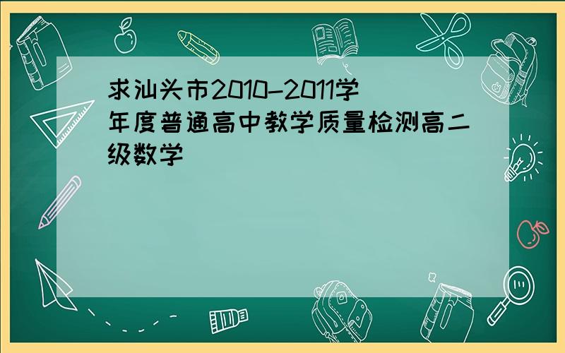 求汕头市2010-2011学年度普通高中教学质量检测高二级数学