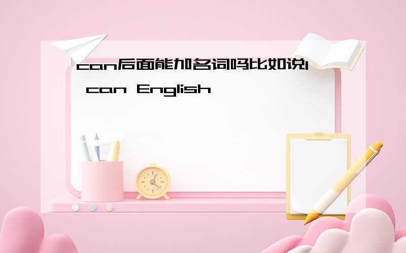 can后面能加名词吗比如说I can English