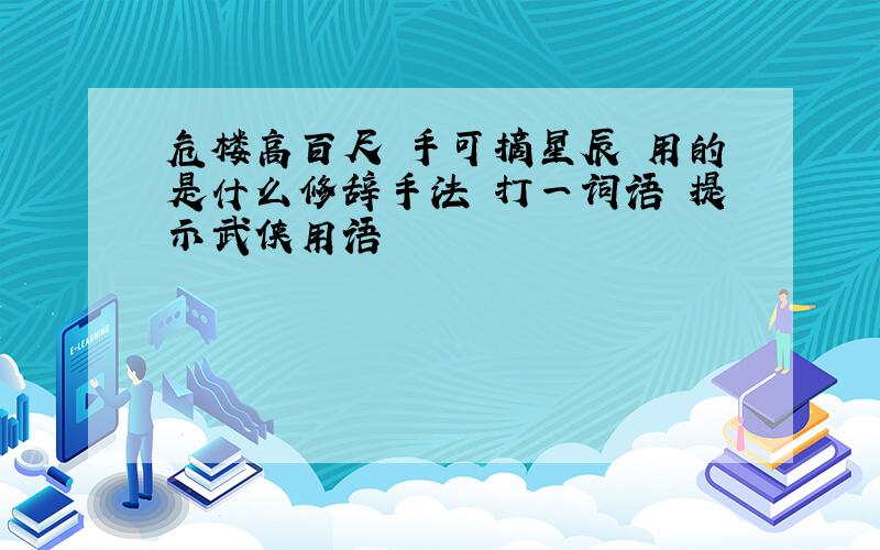 危楼高百尺 手可摘星辰 用的是什么修辞手法 打一词语 提示武侠用语