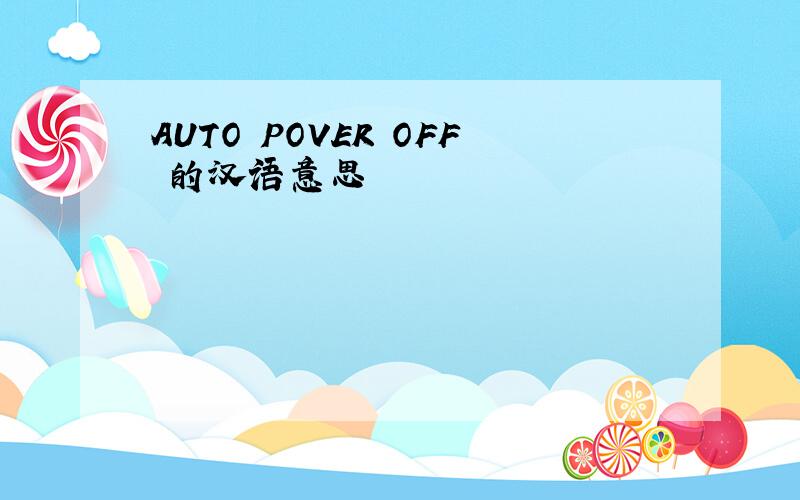 AUTO POVER OFF 的汉语意思