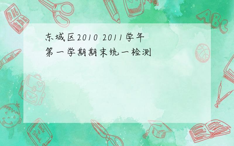 东城区2010 2011学年第一学期期末统一检测