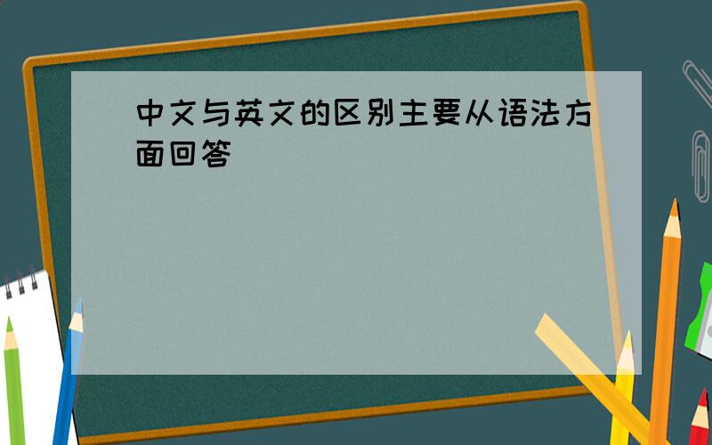 中文与英文的区别主要从语法方面回答