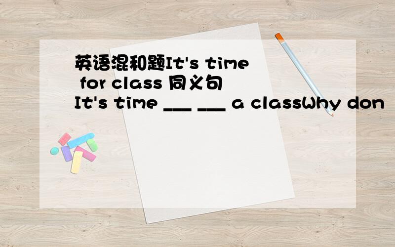 英语混和题It's time for class 同义句It's time ___ ___ a classWhy don