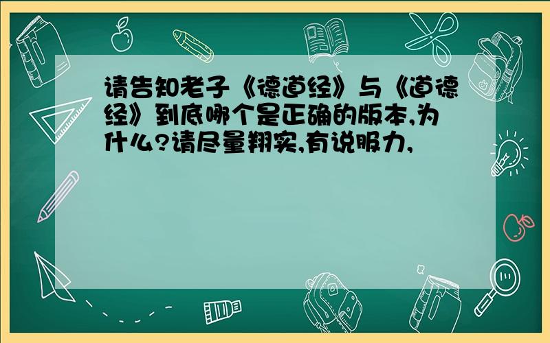 请告知老子《德道经》与《道德经》到底哪个是正确的版本,为什么?请尽量翔实,有说服力,