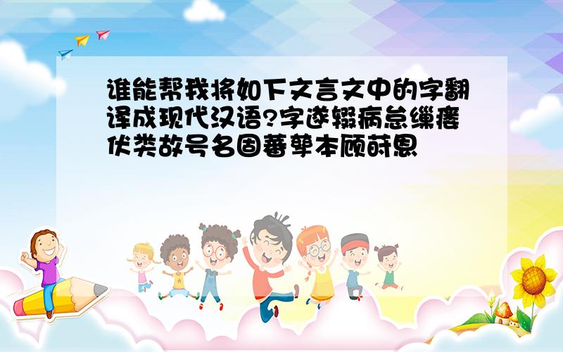 谁能帮我将如下文言文中的字翻译成现代汉语?字遂辍病怠缫瘘伏类故号名固蕃孳本顾莳恩勛