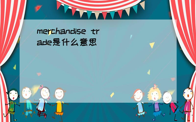 merchandise trade是什么意思