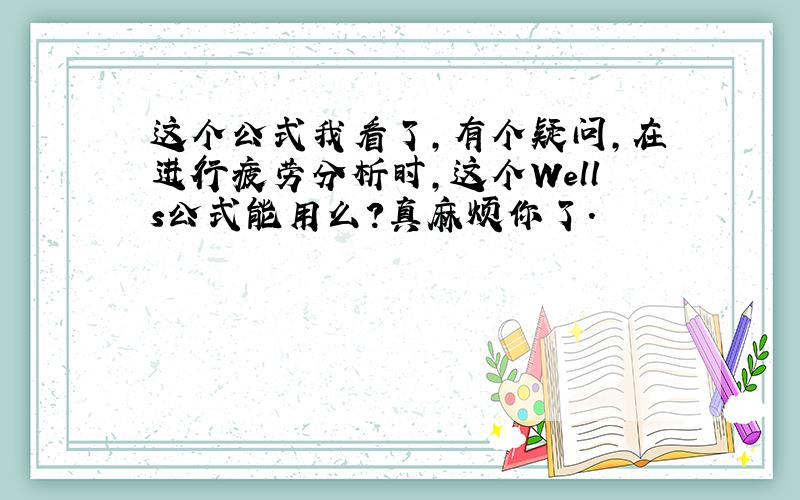 这个公式我看了,有个疑问,在进行疲劳分析时,这个Wells公式能用么?真麻烦你了.