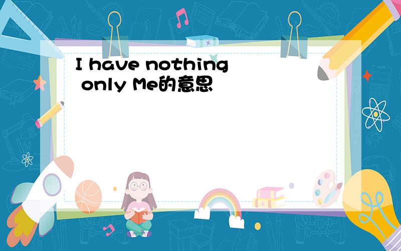 I have nothing only Me的意思