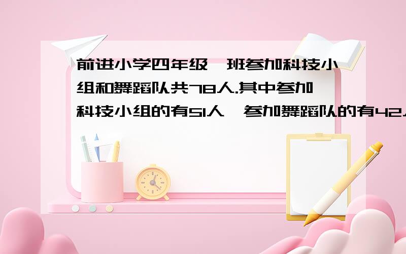 前进小学四年级一班参加科技小组和舞蹈队共78人.其中参加科技小组的有51人,参加舞蹈队的有42人.