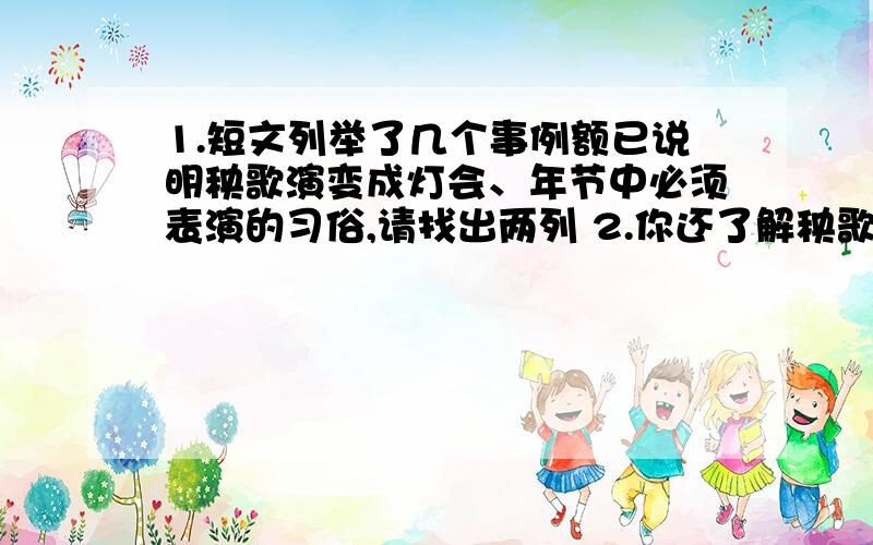 1.短文列举了几个事例额已说明秧歌演变成灯会、年节中必须表演的习俗,请找出两列 2.你还了解秧歌的那些