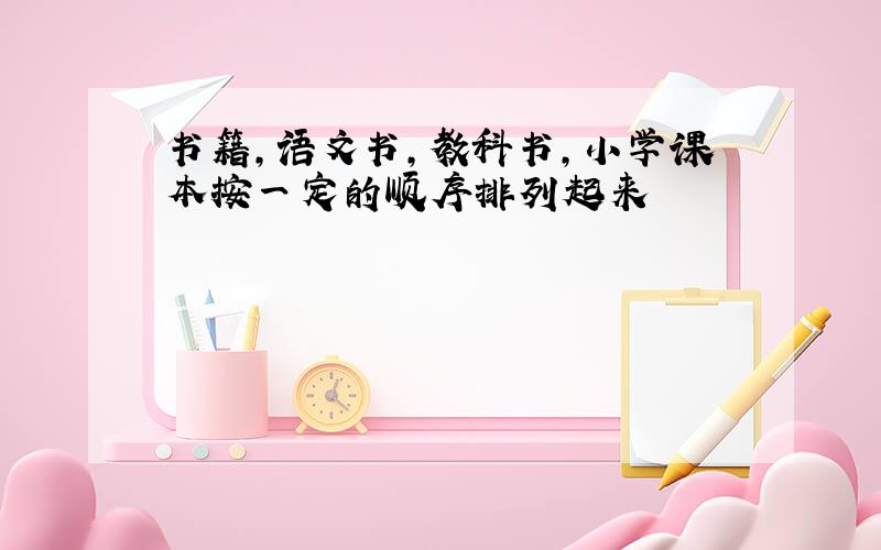 书籍,语文书,教科书,小学课本按一定的顺序排列起来