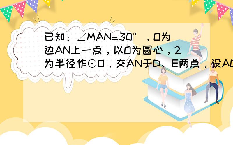 已知：∠MAN=30°，O为边AN上一点，以O为圆心，2为半径作⊙O，交AN于D、E两点，设AD为x．