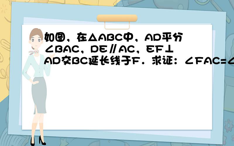 如图，在△ABC中，AD平分∠BAC，DE∥AC，EF⊥AD交BC延长线于F．求证：∠FAC=∠B．