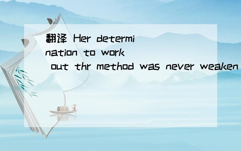 翻译 Her determination to work out thr method was never weaken